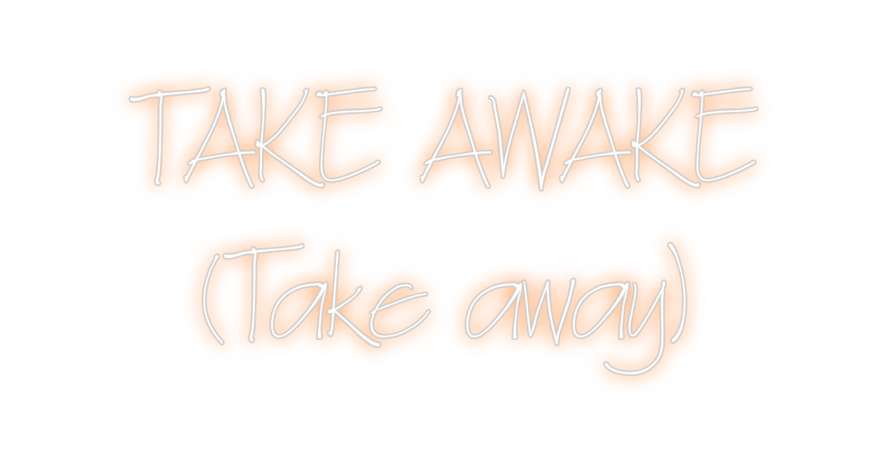 Neon personalizado: TAKE AWAKE
(...