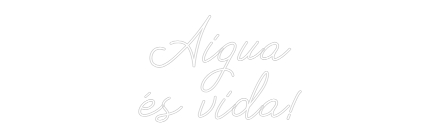 Neon personalizado: Aigua
és vida!