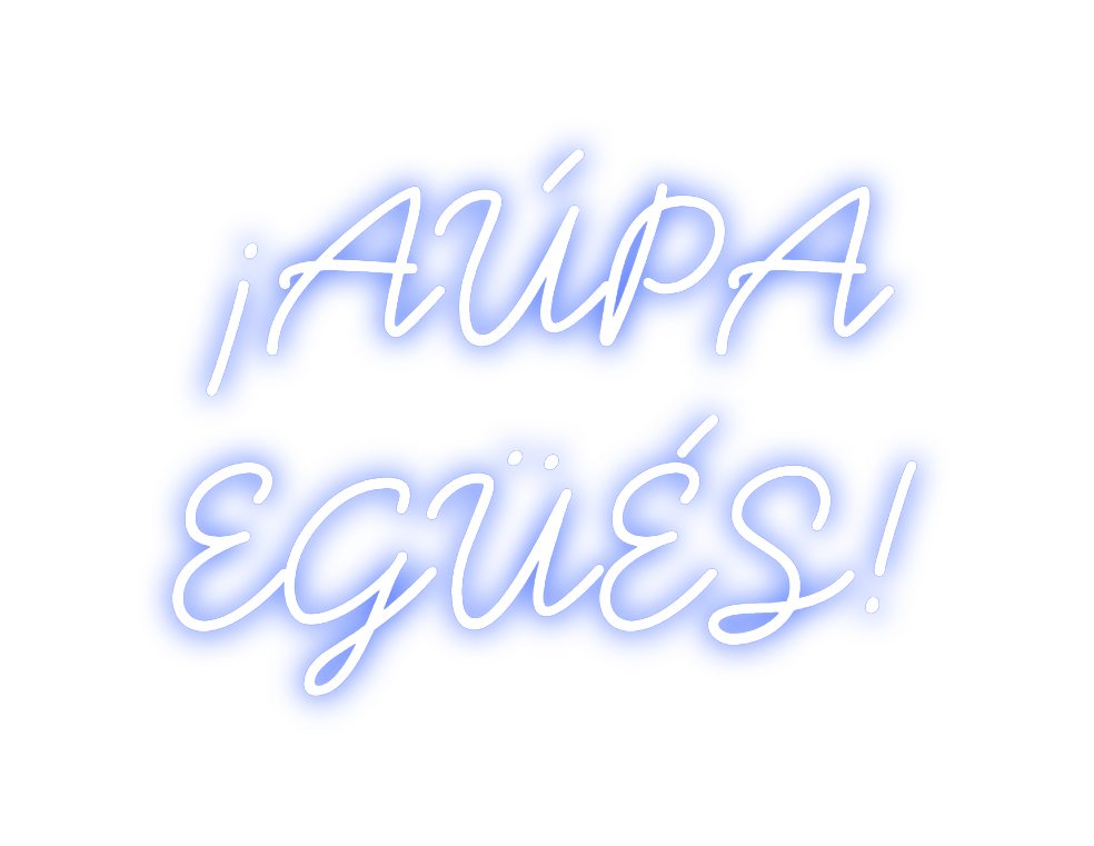 Neon personalizado: ¡AÚPA
EGÜÉS!