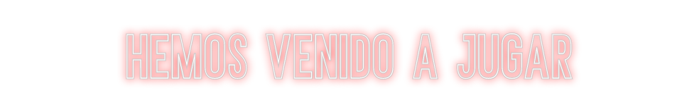 Neon personalizado: HEMOS VENIDO ...