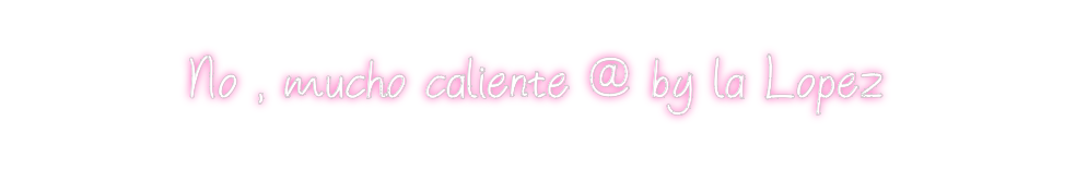 Neon personalizado: No , mucho ca...